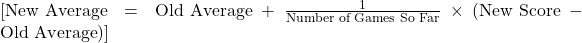 [\text{New Average} = \text{Old Average} + \frac{1}{\text{Number of Games So Far}} \times (\text{New Score} - \text{Old Average})]