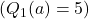 ( Q_1(a) = 5 )