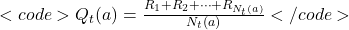 <code>Q_t(a) = \frac{R_1 + R_2 + \cdots + R_{N_t(a)}}{N_t(a)}</code>