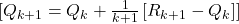 [Q_{k+1} = Q_k + \frac{1}{k+1} \left[ R_{k+1} - Q_k \right]]