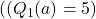 (( Q_1(a) = 5 )