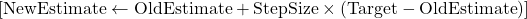 [\text{NewEstimate} \leftarrow \text{OldEstimate} + \text{StepSize} \times \left( \text{Target} - \text{OldEstimate} \right)]